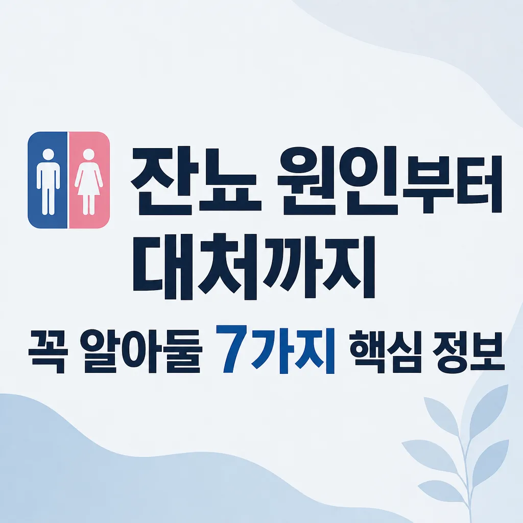 🚻 잔뇨 원인부터 대처까지 꼭 알아둘 7가지 핵심 정보